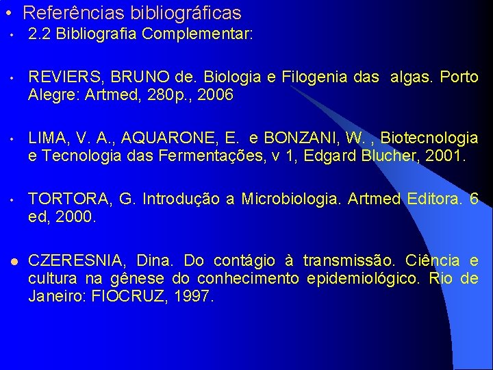  • Referências bibliográficas • 2. 2 Bibliografia Complementar: • REVIERS, BRUNO de. Biologia