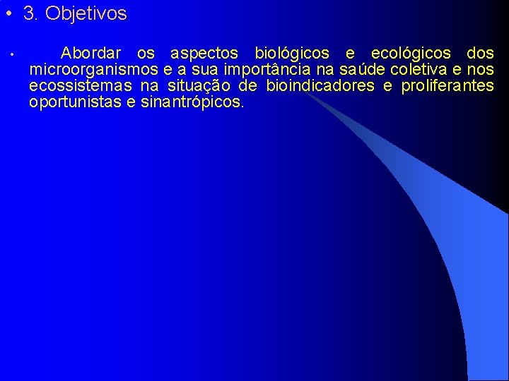  • 3. Objetivos • Abordar os aspectos biológicos e ecológicos dos microorganismos e