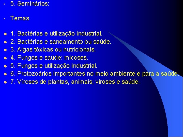  • 5. Seminários: • Temas l 1. Bactérias e utilização industrial. 2. Bactérias