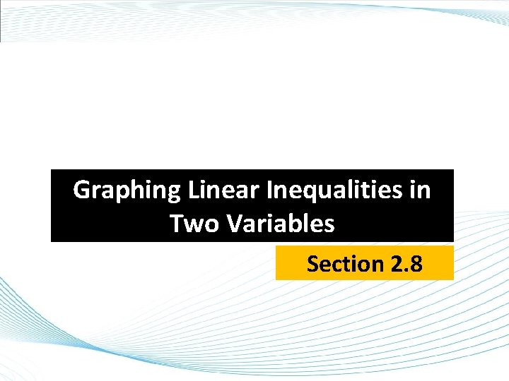 Graphing Linear Inequalities in Two Variables Section 2. 8 