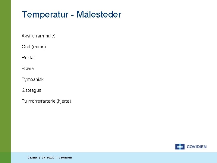 Temperatur - Målesteder Aksille (armhule) Oral (munn) Rektal Blære Tympanisk Øsofagus Pulmonærarterie (hjerte) Covidien