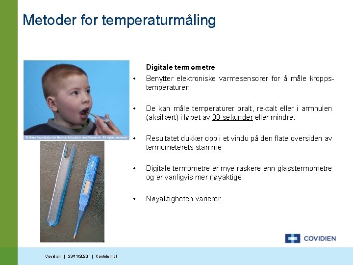 Metoder for temperaturmåling Digitale termometre Covidien | 23/11/2020 | Confidential • Benytter elektroniske varmesensorer