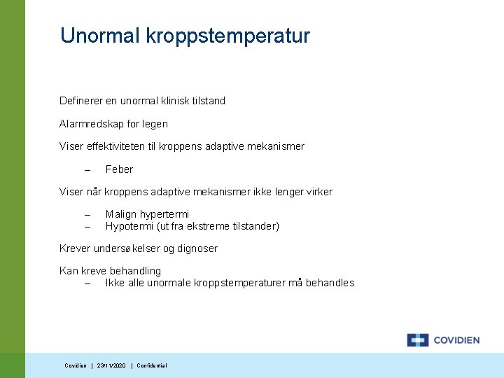 Unormal kroppstemperatur Definerer en unormal klinisk tilstand Alarmredskap for legen Viser effektiviteten til kroppens