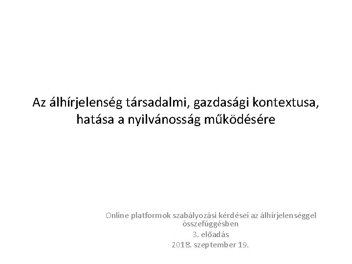 Az álhírjelenség társadalmi, gazdasági kontextusa, hatása a nyilvánosság működésére Online platformok szabályozási kérdései az