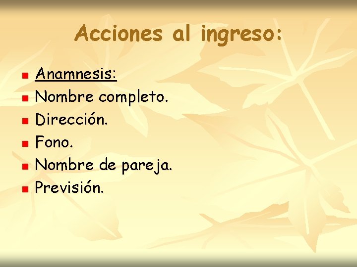 Acciones al ingreso: n n n Anamnesis: Nombre completo. Dirección. Fono. Nombre de pareja.