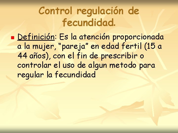 Control regulación de fecundidad. n Definición: Es la atención proporcionada a la mujer, “pareja”