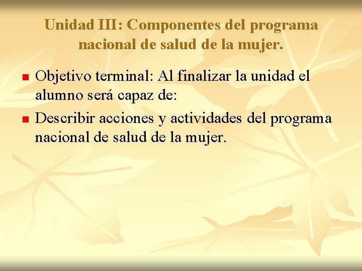 Unidad III: Componentes del programa nacional de salud de la mujer. n n Objetivo