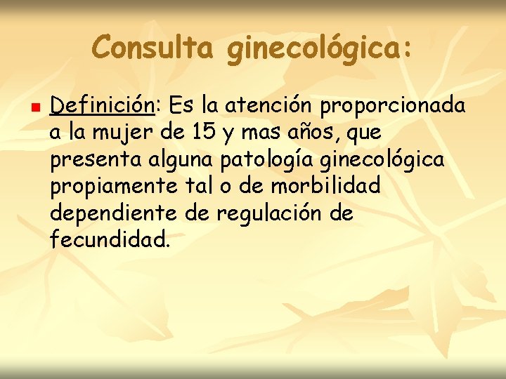 Consulta ginecológica: n Definición: Es la atención proporcionada a la mujer de 15 y