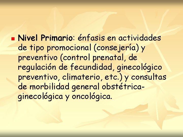 n Nivel Primario: énfasis en actividades de tipo promocional (consejería) y preventivo (control prenatal,