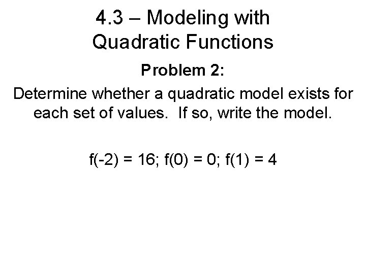 4. 3 – Modeling with Quadratic Functions Problem 2: Determine whether a quadratic model