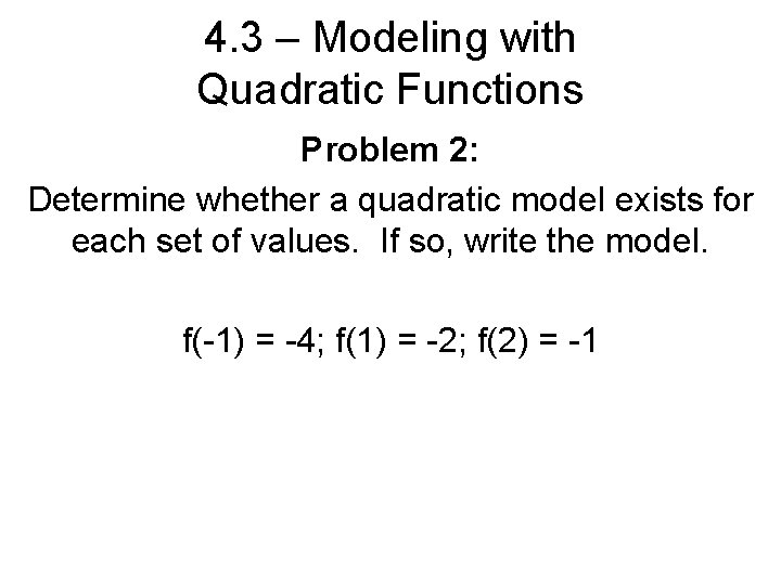 4. 3 – Modeling with Quadratic Functions Problem 2: Determine whether a quadratic model