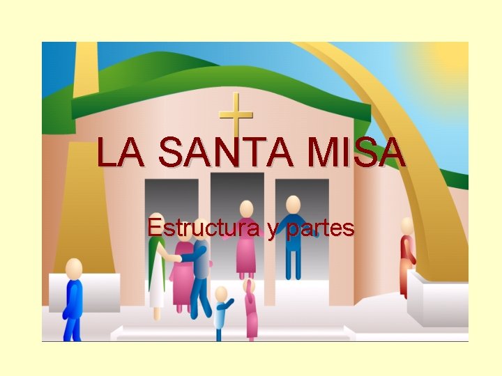 LA SANTA MISA Estructura y partes 