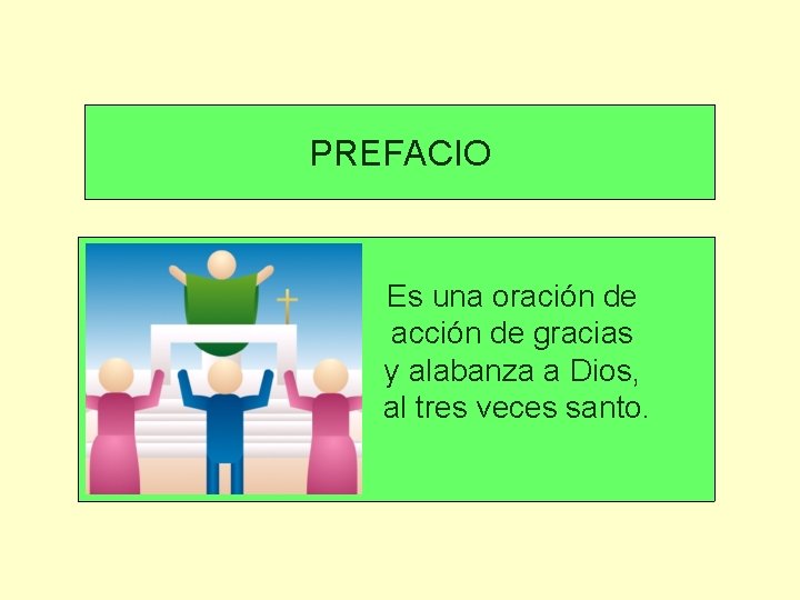 PREFACIO Es una oración de acción de gracias y alabanza a Dios, al tres