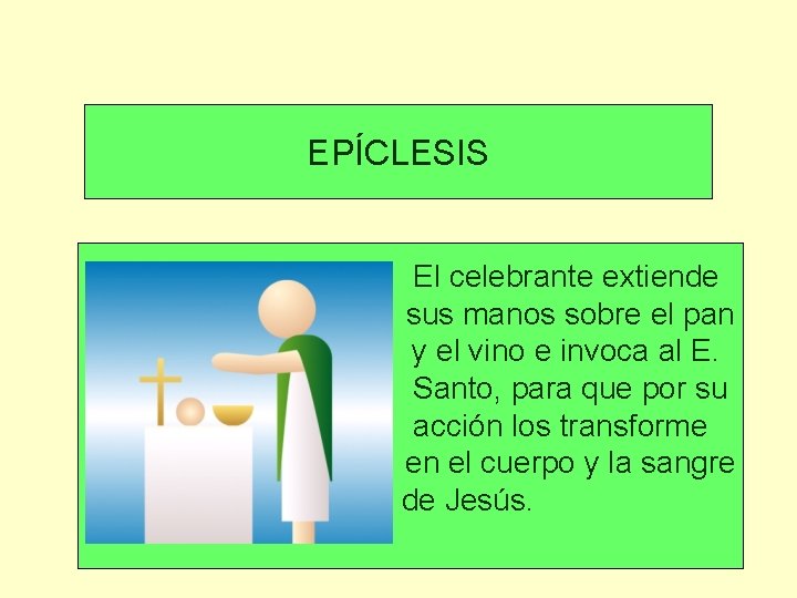 EPÍCLESIS El celebrante extiende sus manos sobre el pan y el vino e invoca