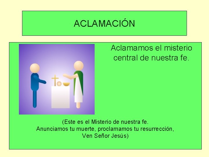 ACLAMACIÓN Aclamamos el misterio central de nuestra fe. (Este es el Misterio de nuestra