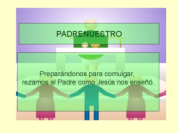 PADRENUESTRO Preparándonos para comulgar, rezamos al Padre como Jesús nos enseñó. 