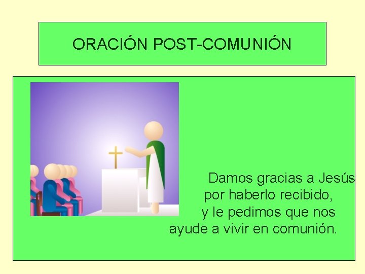 ORACIÓN POST-COMUNIÓN Damos gracias a Jesús por haberlo recibido, y le pedimos que nos