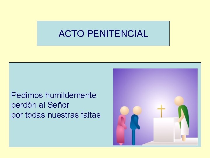 ACTO PENITENCIAL Pedimos humildemente perdón al Señor por todas nuestras faltas 