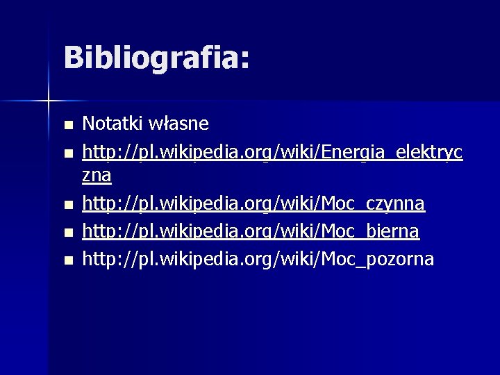 Bibliografia: n n n Notatki własne http: //pl. wikipedia. org/wiki/Energia_elektryc zna http: //pl. wikipedia. Bibliografia: n n n Notatki własne http: //pl. wikipedia. org/wiki/Energia_elektryc zna http: //pl. wikipedia.