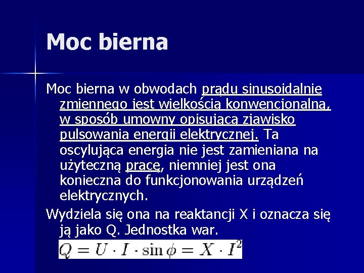 Moc bierna w obwodach prądu sinusoidalnie zmiennego jest wielkością konwencjonalną, w sposób umowny opisującą Moc bierna w obwodach prądu sinusoidalnie zmiennego jest wielkością konwencjonalną, w sposób umowny opisującą