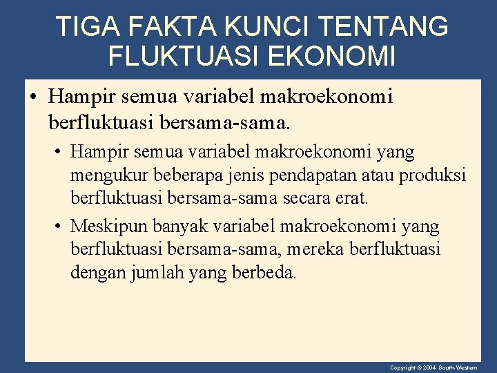 TIGA FAKTA KUNCI TENTANG FLUKTUASI EKONOMI • Hampir semua variabel makroekonomi berfluktuasi bersama-sama. •