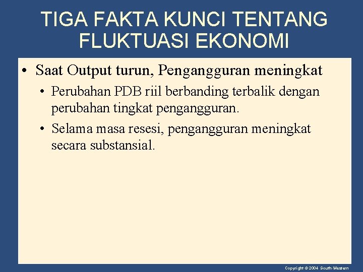 TIGA FAKTA KUNCI TENTANG FLUKTUASI EKONOMI • Saat Output turun, Pengangguran meningkat • Perubahan