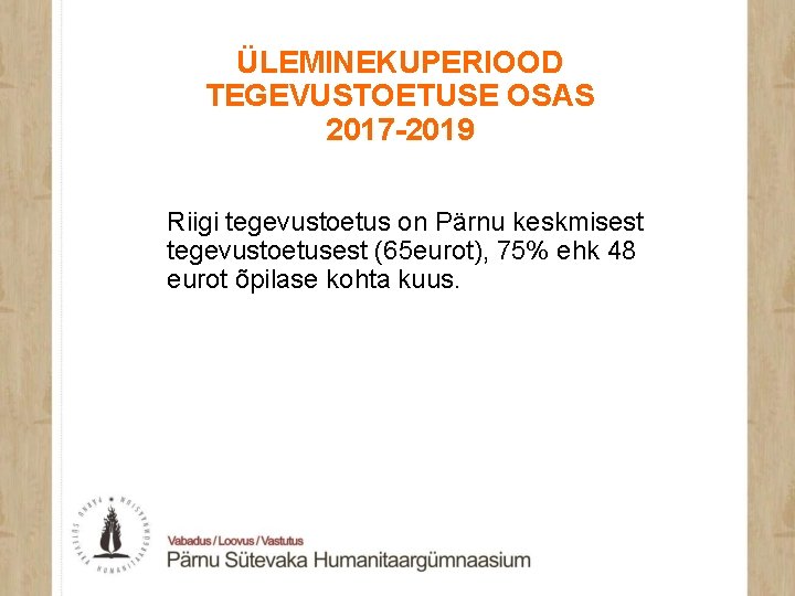 ÜLEMINEKUPERIOOD TEGEVUSTOETUSE OSAS 2017 -2019 Riigi tegevustoetus on Pärnu keskmisest tegevustoetusest (65 eurot), 75%