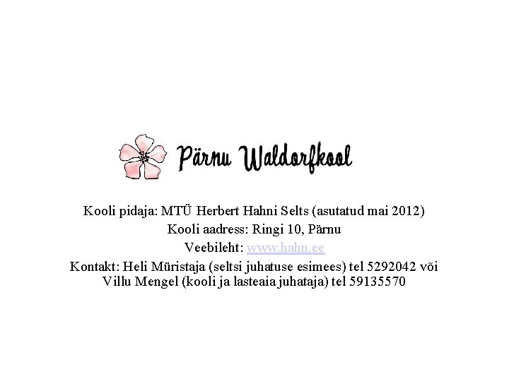 Kooli pidaja: MTÜ Herbert Hahni Selts (asutatud mai 2012) Kooli aadress: Ringi 10, Pärnu