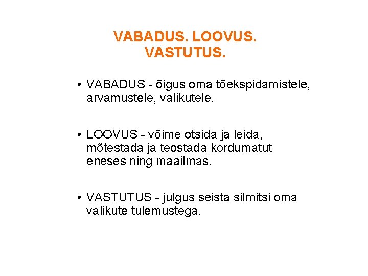 VABADUS. LOOVUS. VASTUTUS. • VABADUS - õigus oma tõekspidamistele, arvamustele, valikutele. • LOOVUS -