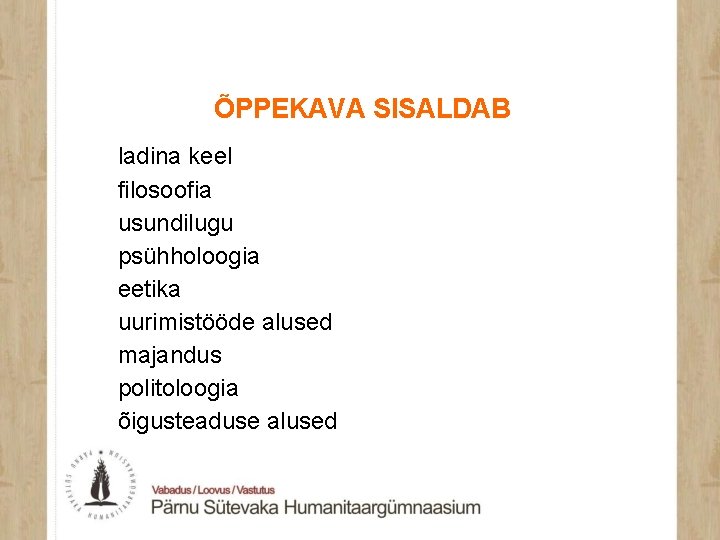 ÕPPEKAVA SISALDAB ladina keel filosoofia usundilugu psühholoogia eetika uurimistööde alused majandus politoloogia õigusteaduse alused