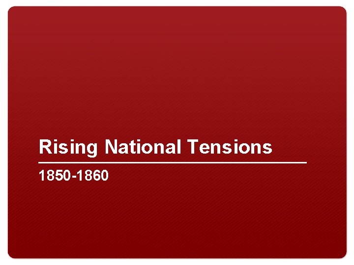 Rising National Tensions 1850 -1860 