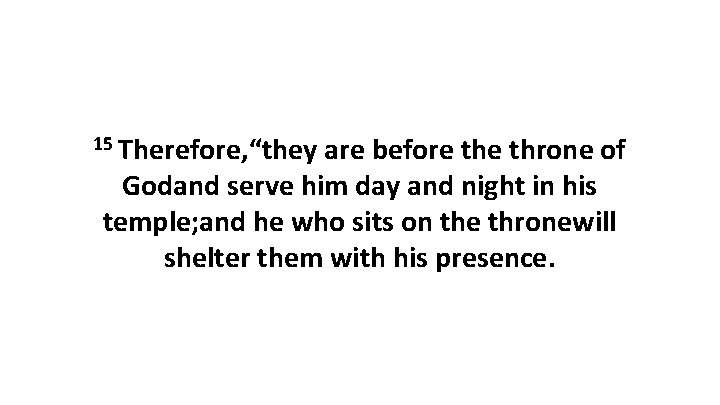 15 Therefore, “they are before throne of Godand serve him day and night in