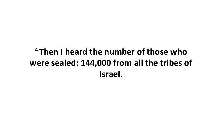 4 Then I heard the number of those who were sealed: 144, 000 from