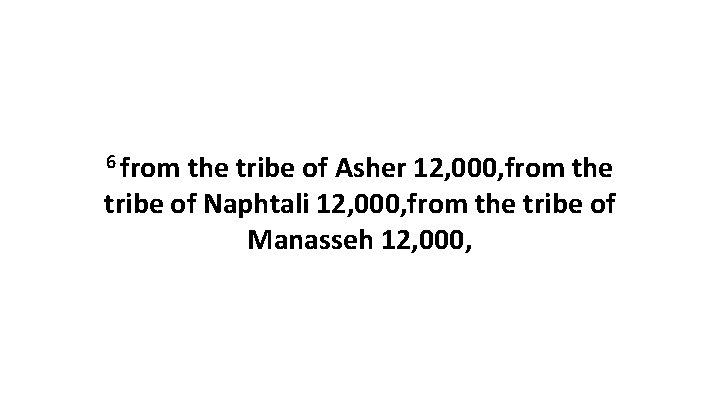 6 from the tribe of Asher 12, 000, from the tribe of Naphtali 12,