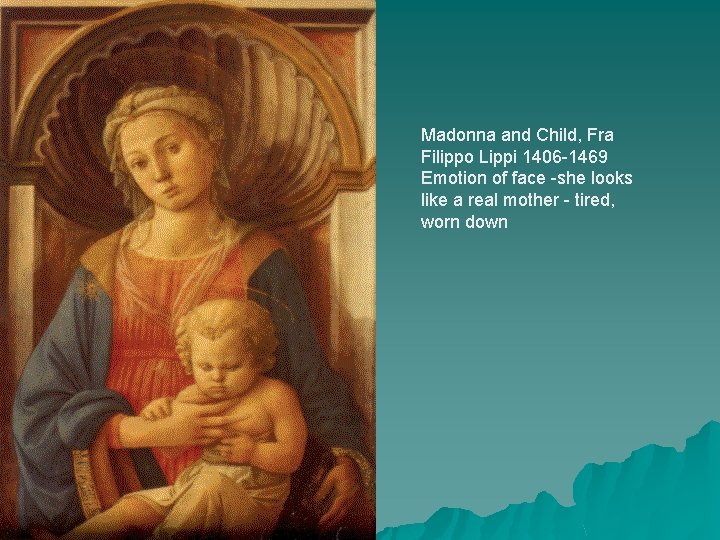 Madonna and Child, Fra Filippo Lippi 1406 -1469 Emotion of face -she looks like