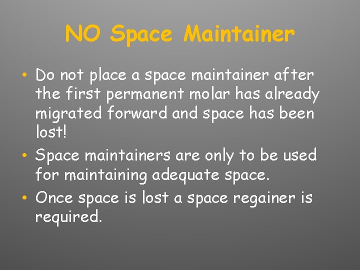 NO Space Maintainer • Do not place a space maintainer after the first permanent