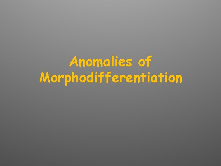 Anomalies of Morphodifferentiation 