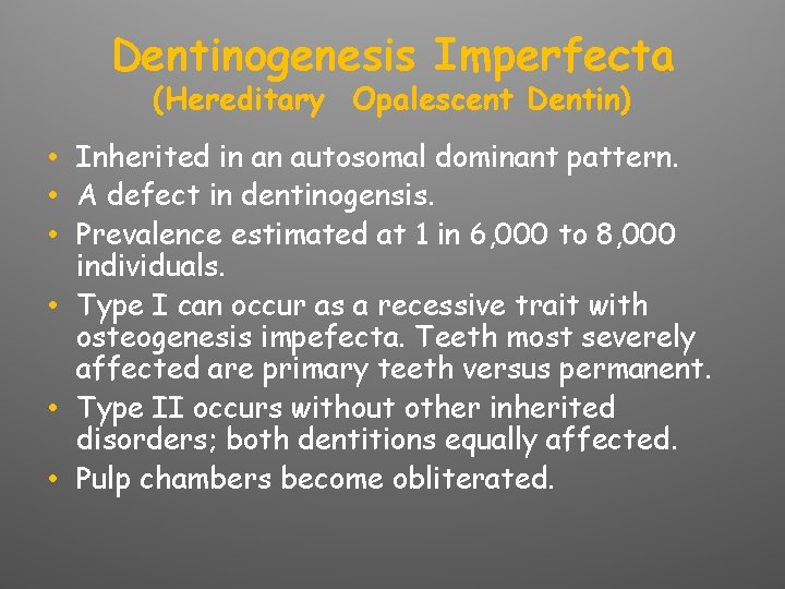 Dentinogenesis Imperfecta (Hereditary Opalescent Dentin) • Inherited in an autosomal dominant pattern. • A