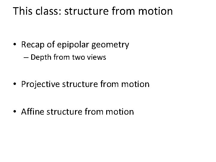 This class: structure from motion • Recap of epipolar geometry – Depth from two