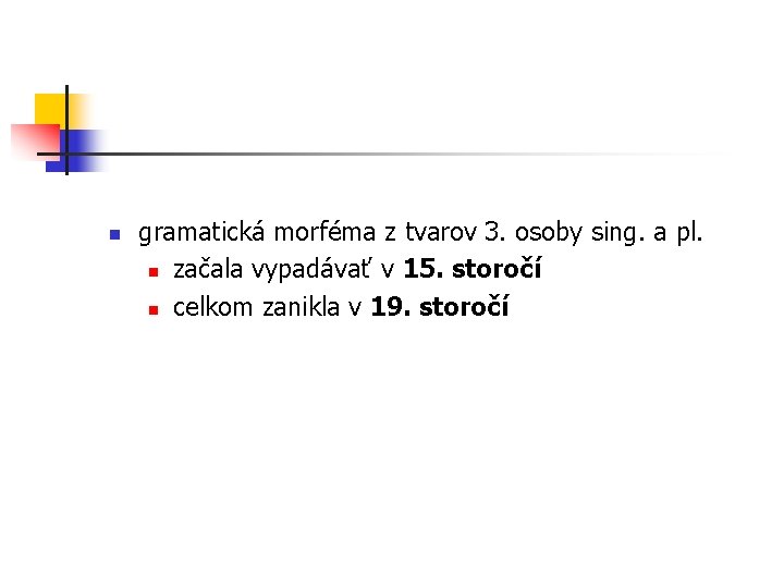 n gramatická morféma z tvarov 3. osoby sing. a pl. n začala vypadávať v