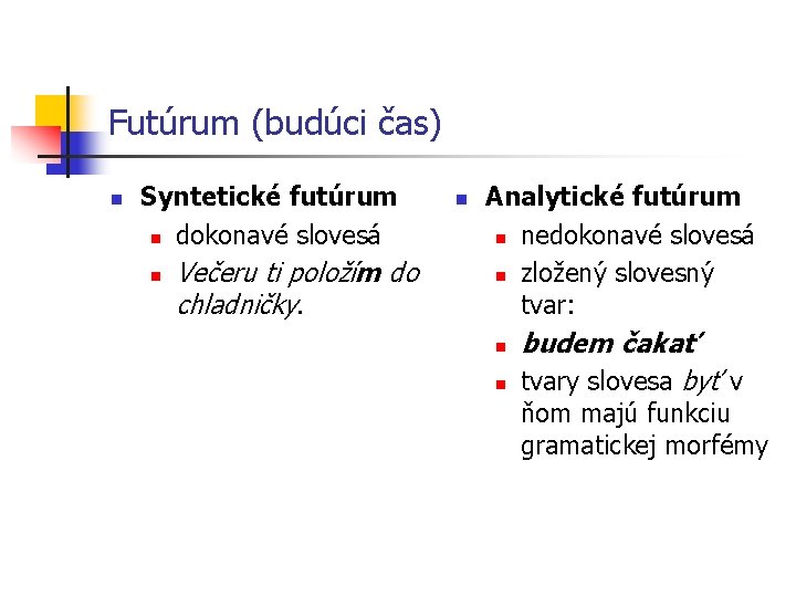 Futúrum (budúci čas) n Syntetické futúrum n dokonavé slovesá n Večeru ti položím do