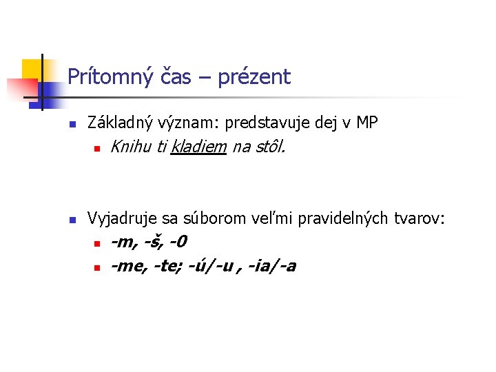 Prítomný čas – prézent n Základný význam: predstavuje dej v MP n n Knihu