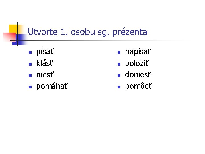 Utvorte 1. osobu sg. prézenta n n písať klásť niesť pomáhať n n napísať