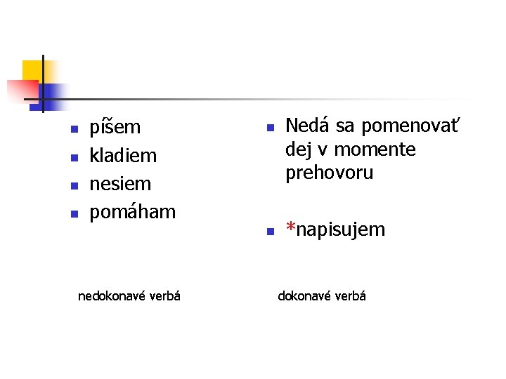 n n píšem kladiem nesiem pomáham n n nedokonavé verbá Nedá sa pomenovať dej