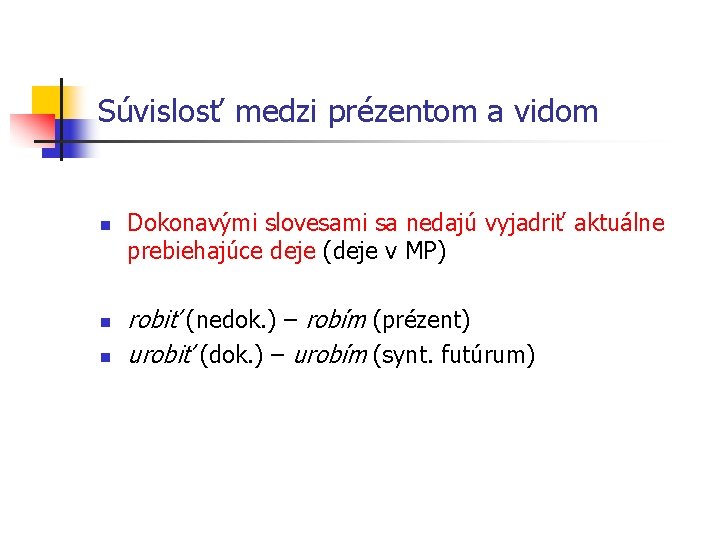 Súvislosť medzi prézentom a vidom n n n Dokonavými slovesami sa nedajú vyjadriť aktuálne
