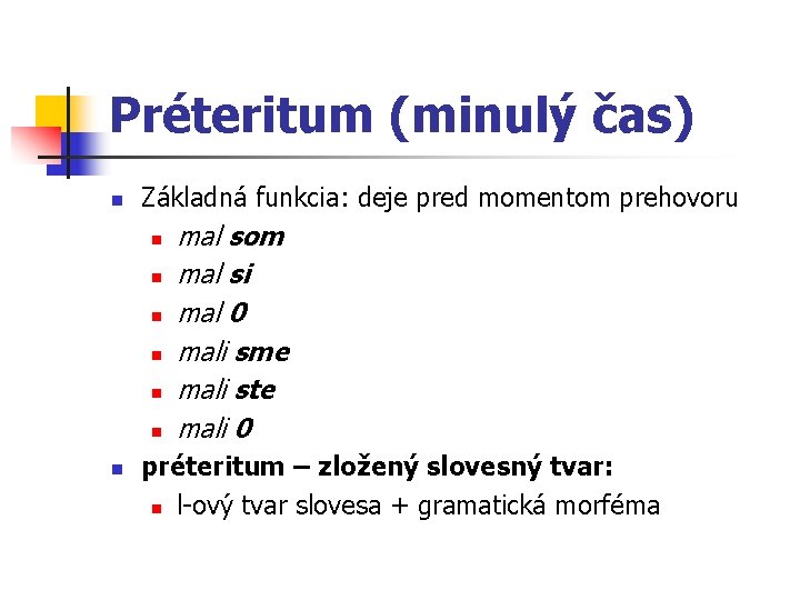 Préteritum (minulý čas) n Základná funkcia: deje pred momentom prehovoru n n n n