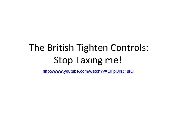  The British Tighten Controls: Stop Taxing me! http: //www. youtube. com/watch? v=QFp. Uih