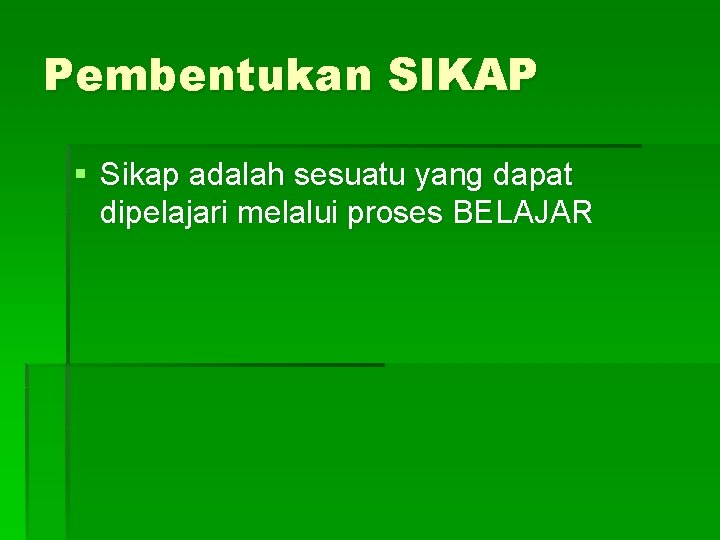Pembentukan SIKAP § Sikap adalah sesuatu yang dapat dipelajari melalui proses BELAJAR 
