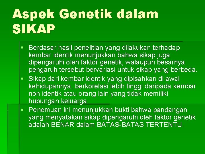 Aspek Genetik dalam SIKAP § Berdasar hasil penelitian yang dilakukan terhadap kembar identik menunjukkan