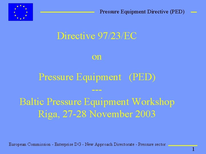 Pressure Equipment Directive (PED) Directive 97/23/EC on Pressure Equipment (PED) --Baltic Pressure Equipment Workshop